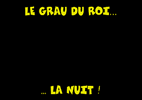 LE GRAU DU ROI... ... LA NUIT !