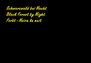 Schwarzwald bei Nacht / Black Forest by Night / For&ecirc;t-Noire la nuit