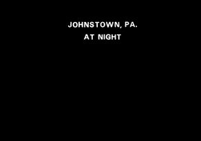 JOHNSTOWN, P.A. AT NIGHT