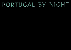 PORTUGAL BY NIGHT